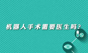 【名醫(yī)面對面之心臟100問】機器人手術(shù)需要醫(yī)生嗎？