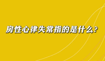 【名醫(yī)面對面之心臟100問】房性心律失常是指什么？