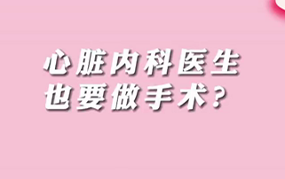 【名醫(yī)面對(duì)面之心臟100問】心臟內(nèi)科醫(yī)生也要做手術(shù)？