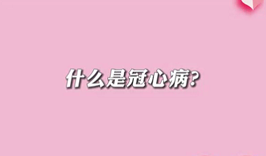 【名醫(yī)面對面之心臟100問】什么是冠心??？