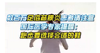 每年新生數(shù)百萬(wàn)足底筋膜炎患者！國(guó)際醫(yī)學(xué)專(zhuān)家提醒：跑步要選擇合適的鞋